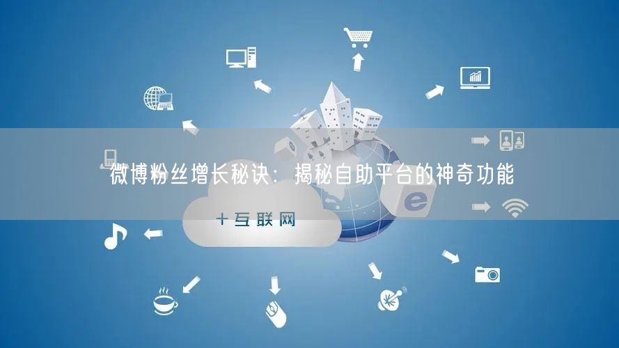 微博粉丝增长秘诀：揭秘自助平台的神奇功能
