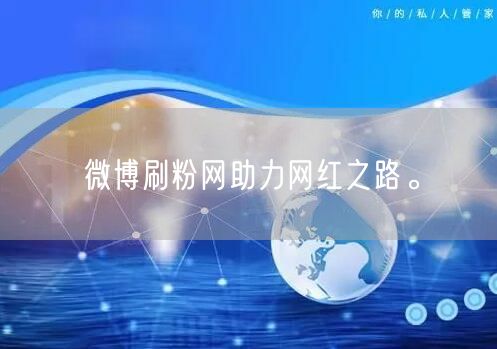 微博刷粉网助力网红之路。
