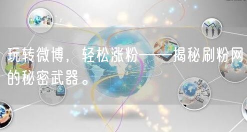 玩转微博，轻松涨粉——揭秘刷粉网的秘密武器。