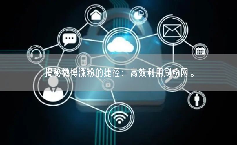 揭秘微博涨粉的捷径：高效利用刷粉网。