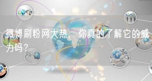 微博刷粉网大热，你真的了解它的威力吗？