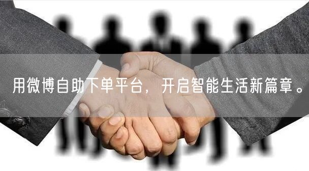 用微博自助下单平台，开启智能生活新篇章。