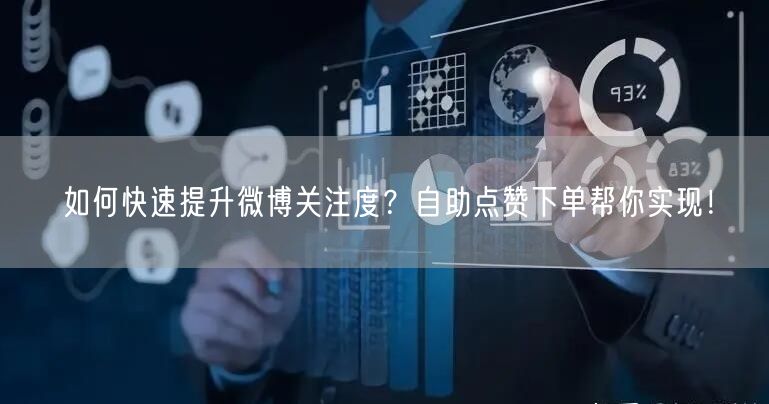 如何快速提升微博关注度？自助点赞下单帮你实现！