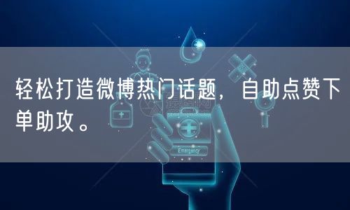 轻松打造微博热门话题，自助点赞下单助攻。