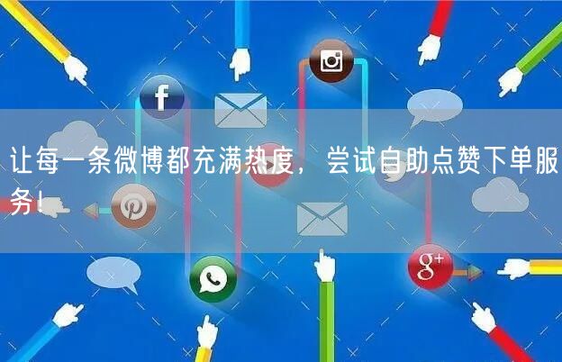 让每一条微博都充满热度，尝试自助点赞下单服务！