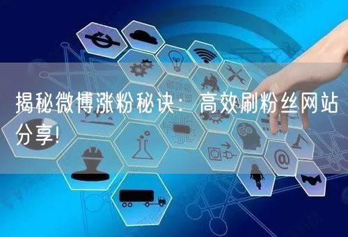 揭秘微博涨粉秘诀：高效刷粉丝网站分享!