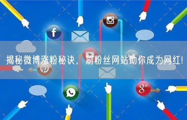 揭秘微博涨粉秘诀，刷粉丝网站助你成为网红!