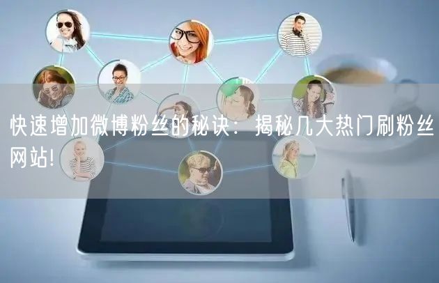快速增加微博粉丝的秘诀：揭秘几大热门刷粉丝网站!